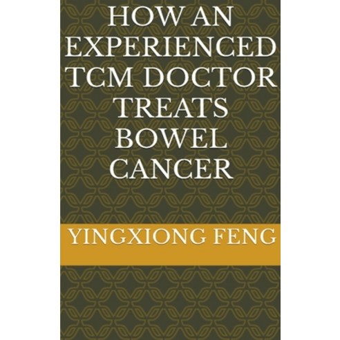 (영문도서) How An Experienced TCM Doctor Treats Bowel Cancer Paperback, Yingxiong Feng, English, 9798224302413