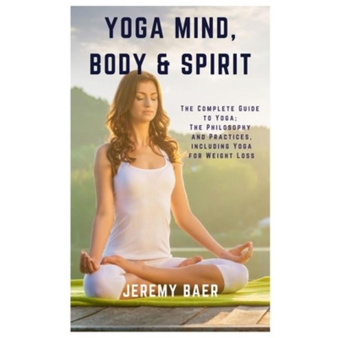 Yoga Mind Body & Spirit: The Complete Guide to Yoga; The Philosophy and Practices including Yoga f... Paperback, Independently Published, English, 9798728301585