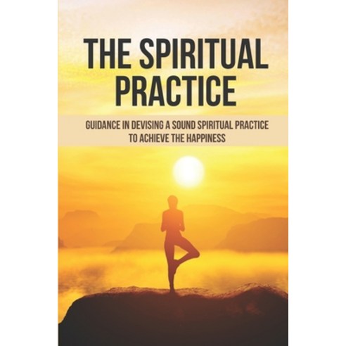 (영문도서) The Spiritual Practice: Guidance In Devising A Sound Spiritual Practice To Achieve The Happin... Paperback, Independently Published, English, 9798517894625