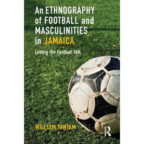 (영문도서) An Ethnography of Football and Masculinities in Jamaica: Letting the Football Talk Paperback, Routledge, English, 9780367784843