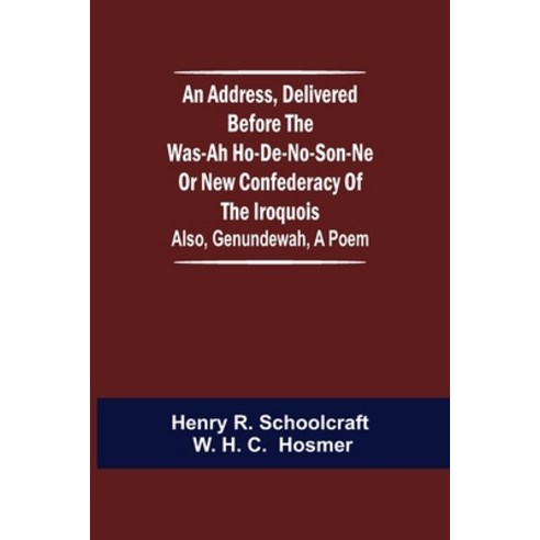 (영문도서) An Address Delivered Before the Was-ah Ho-de-no-son-ne or New Confederacy of the Iroquois; A... Paperback, Alpha Edition, English, 9789354594380