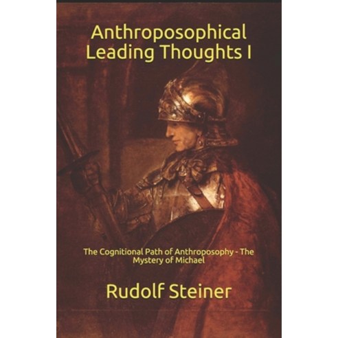 Anthroposophical Leading Thoughts I: The Cognitional Path of Anthroposophy - The Mystery of Michael Paperback, Independently Published, English, 9781099740497