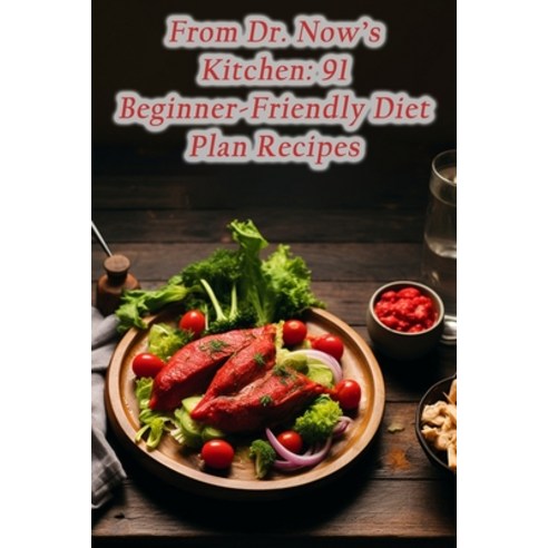 (영문도서) From Dr. Now''s Kitchen: 91 Beginner-Friendly Diet Plan Recipes Paperback, Independently Published, English, 9798865466246