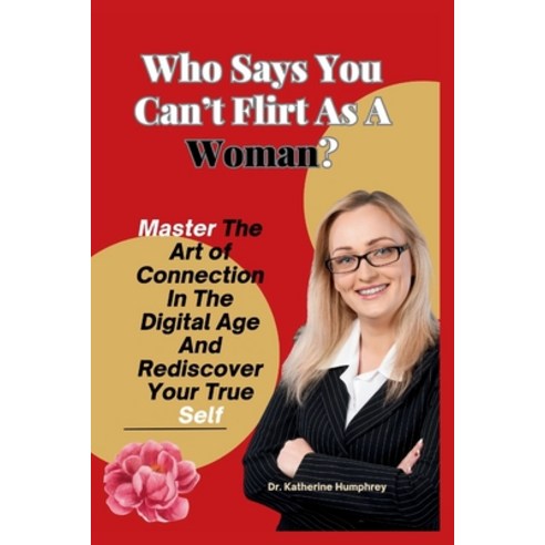 (영문도서) Who Says You Can''t Flirt As A Woman?: Master The Art of Connection In The Digital Age And Red... Paperback, Independently Published, English, 9798868339073