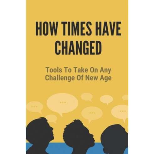 (영문도서) How Times Have Changed: Tools To Take On Any Challenge Of New Age: Throw Away Society Example Paperback, Independently Published, English, 9798518313705