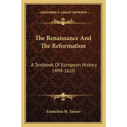 The Renaissance And The Reformation: A Textbook Of European History 1494-1610 Paperback, Kessinger Publishing