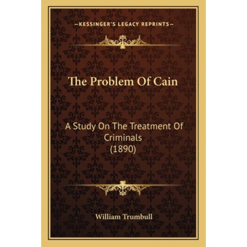 The Problem Of Cain: A Study On The Treatment Of Criminals (1890) Paperback, Kessinger Publishing