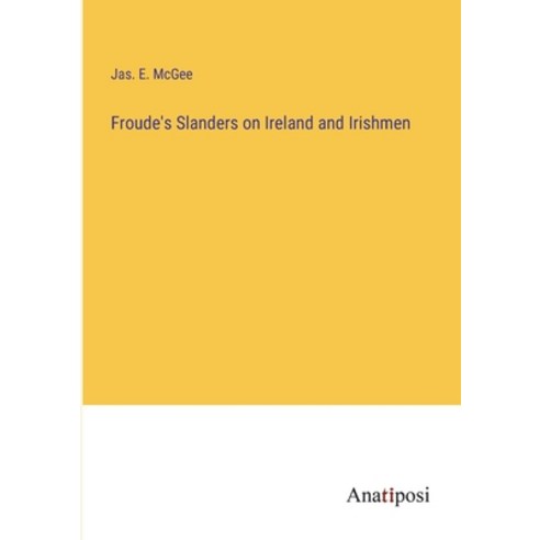 (영문도서) Froude''s Slanders on Ireland and Irishmen Paperback, Anatiposi Verlag, English, 9783382186166
