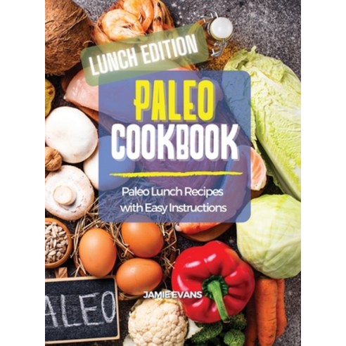 (영문도서) Paleo Cookbook Lunch Edition: Paleo Lunch Recipes with Easy Instructions Hardcover, Jamie Evans, English, 9781954474871