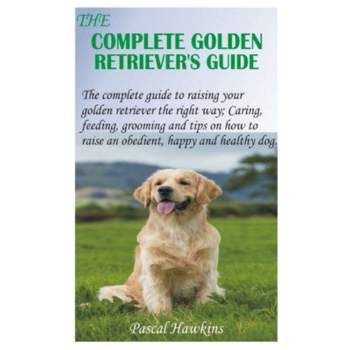 The Complete Golden Retriever''s Guide: The complete guide to raising your golden retriever the right... Paperback, Independently Published, English, 9798701966343