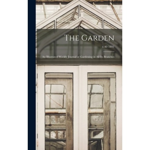 (영문도서) The Garden: an Illustrated Weekly Journal of Gardening in All Its Branches; v.40 1891 Hardcover, Legare Street Press, English, 9781013938870