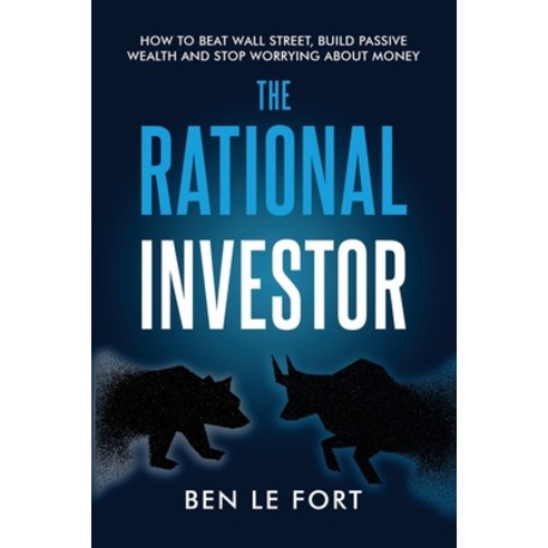 (영문도서) The Rational Investor: How to Beat Wall Street Build Passive Wealth and Stop Worrying About ... Paperback, Making of a Millionaire Inc., English, 9781777963569