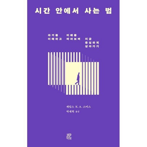 시간 안에서 사는 법:과거를 이해하고 미래를 바라보며 지금 충실하게 살아가기, 비아토르, 제임스 K. A. 스미스