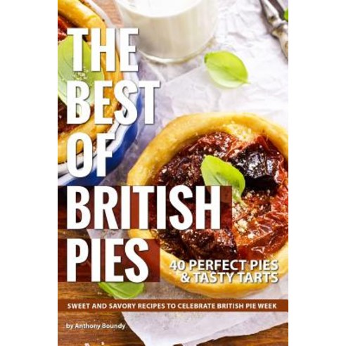 The Best of British Pies: 40 Perfect Pies & Tasty Tarts Sweet and Savory Recipes to Celebrate Britis... Paperback, Independently Published, English, 9781099703904