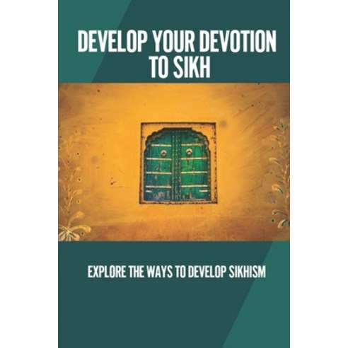 (영문도서) Develop Your Devotion To Sikh: Explore The Ways To Develop Sikhism: Devoted To Sikhs Faith Paperback, Independently Published, English, 9798528113173