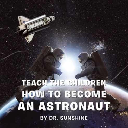 (영문도서) Teach the Children How to Become an Astronaut Paperback, Authorhouse, English, 9781665568050