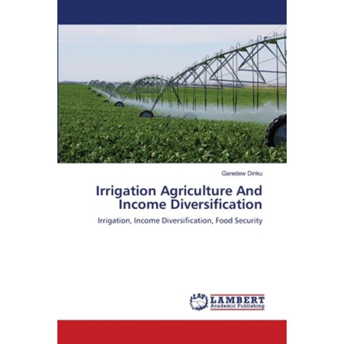 Irrigation Agriculture And Income Diversification Paperback, LAP Lambert Academic Publis..., English, 9783659103056
