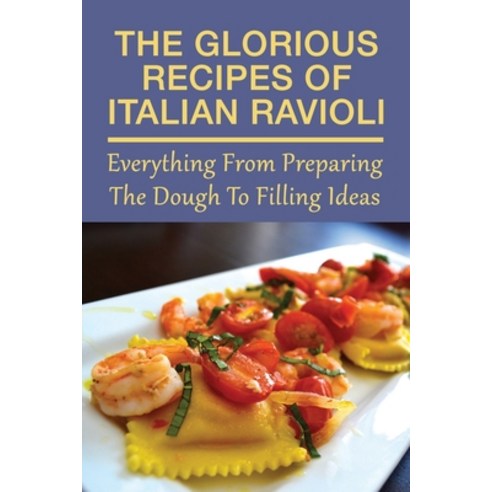 (영문도서) The Glorious Recipes Of Italian Ravioli: Everything From Preparing The Dough To Filling Ideas... Paperback, Independently Published, English, 9798528472034