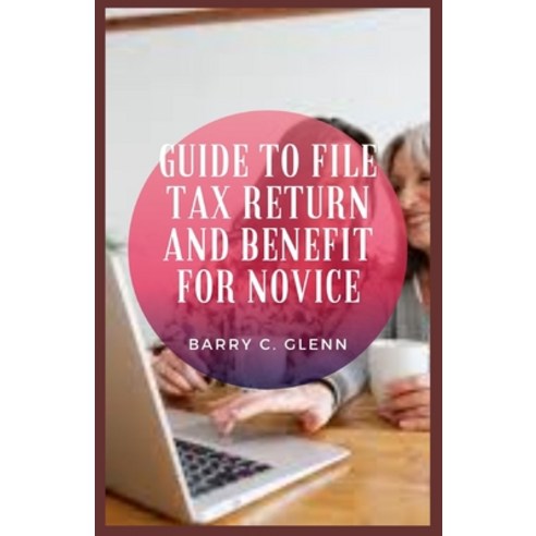 (영문도서) Guide to File Tax Return And Benefit For Novice: A "tax" is money that the government collect... Paperback, Independently Published, English, 9798522191191