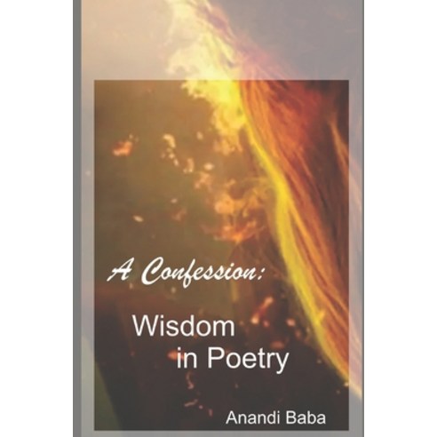 A Confession: Wisdom in Poetry Paperback, Independently Published, English, 9798568730415