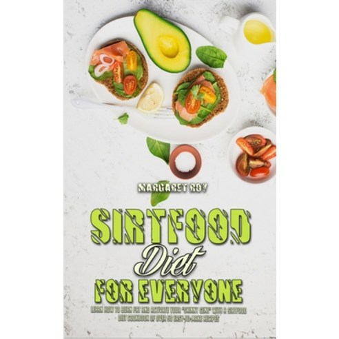 Sirtfood Diet For Everyone: Essential Sirtfood Diet Cookbook With Easy Recipes to Lose Weight and Tu... Hardcover, Margaret Roy, English, 9781802413557