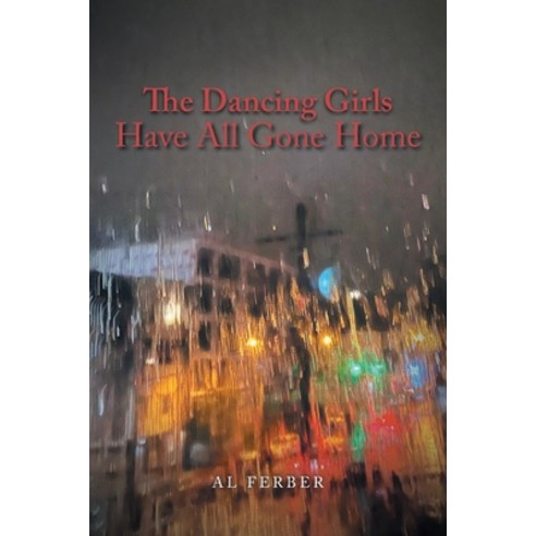 (영문도서) The Dancing Girls Have All Gone Home Paperback, Xlibris Us, English, 9781664195172