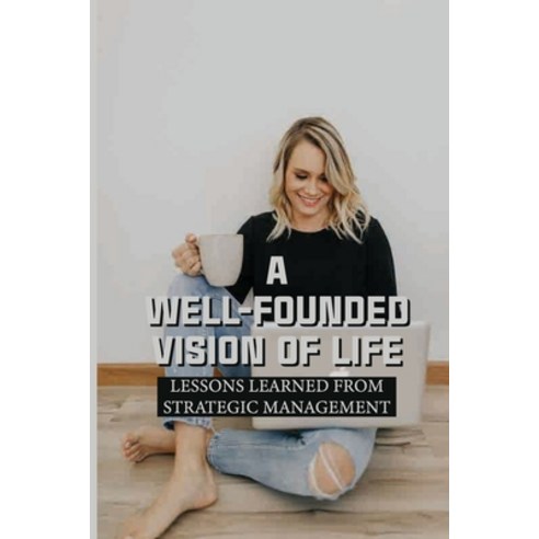 (영문도서) A Well-Founded Vision Of Life: Lessons Learned From Strategic Management: Short Stories About... Paperback, Independently Published, English, 9798538976638