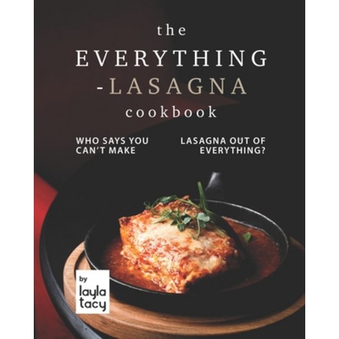 (영문도서) The Everything-Lasagna Cookbook: Who Says You Can''t Make Lasagna Out of Everything? Paperback, Independently Published, English, 9798481432274