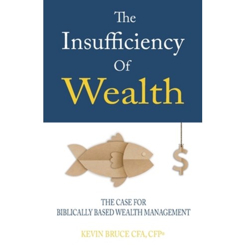 (영문도서) The Insufficiency of Wealth: The Case for Biblically Based Wealth Management Paperback, Independently Published, English, 9798831415421