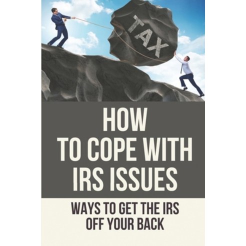 (영문도서) How To Cope With IRS Issues: Ways To Get The IRS Off Your Back: Unopened Irs Notices Paperback, Independently Published, English, 9798534086720