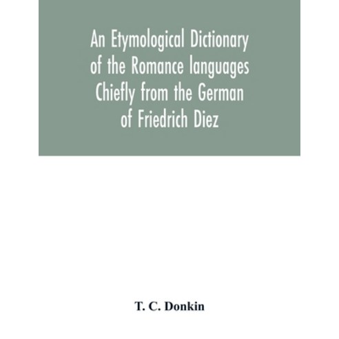 An etymological dictionary of the Romance languages Chiefly from the German of Friedrich Diez Paperback, Alpha Edition