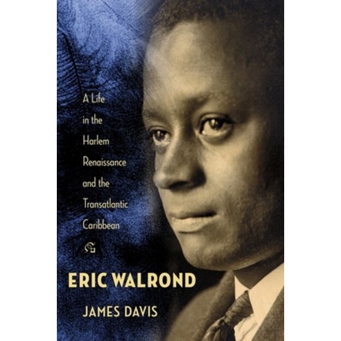 Eric Walrond: A Life in the Harlem Renaissance and the Transatlantic ...