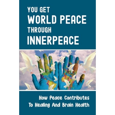 (영문도서) You Get World Peace Through Inner Peace: How Peace Contributes To Healing And Brain Health: P... Paperback, Independently Published, English, 9798529275665