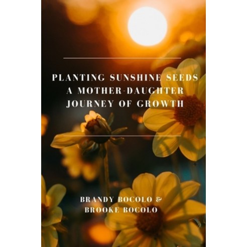 (영문도서) Planting Sunshine Seeds A Mother-Daughter Journey of Growth Paperback, Brandy Bocolo, English, 9798869321961