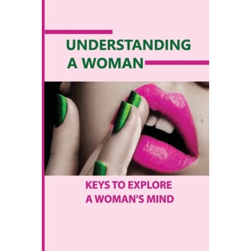 (영문도서) Understanding A Woman: Keys To Explore A Woman''s Mind: How To Understand A Woman Paperback, Independently Published, English, 9798517512345