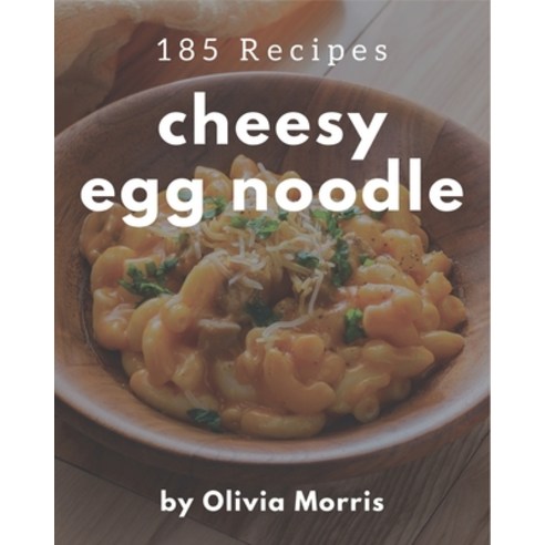 185 Cheesy Egg Noodle Recipes: A Cheesy Egg Noodle Cookbook Everyone Loves! Paperback, Independently Published, English, 9798574197301