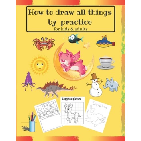 How to draw all things by practice: Step by Step Drawing Everything in the Cutest Style and Activity... Paperback, Independently Published, English, 9798560727635