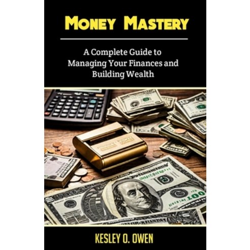 (영문도서) Money Mastery: A Complete Guide to Managing Your Finances and Building Wealth Paperback, Independently Published, English, 9798882939457