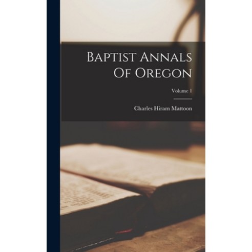 (영문도서) Baptist Annals Of Oregon; Volume 1 Hardcover, Legare Street Press, English, 9781018628004