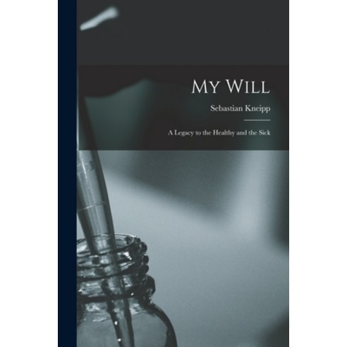 (영문도서) My Will: a Legacy to the Healthy and the Sick Paperback, Legare Street Press, English, 9781014101280