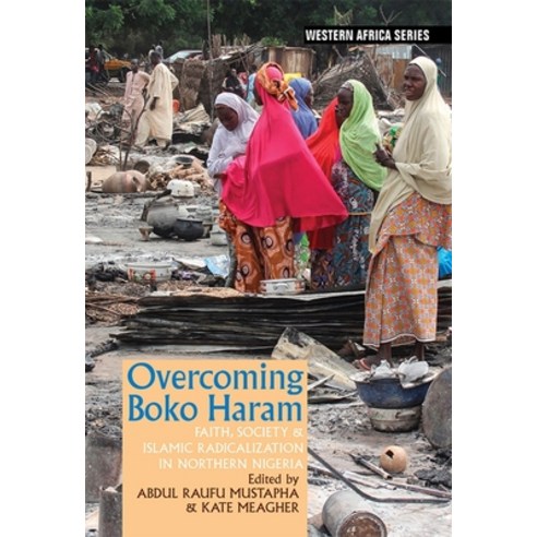 Overcoming Boko Haram: Faith Society & Islamic Radicalization in Northern Nigeria Hardcover, English, 9781847012395, James Currey