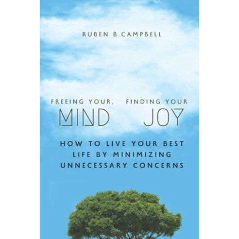 (영문도서) Freeing Your Mind Finding Your Joy: How to Live Your Best Life by Minimizing Unnecessary Con... Paperback, Independently Published, English, 9798865236580