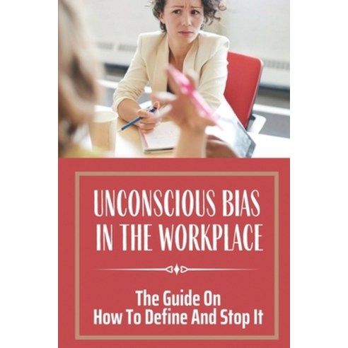 (영문도서) Unconscious Bias In The Workplace: The Guide On How To Define And Stop It: Understanding Equa... Paperback, Independently Published, English, 9798547639104