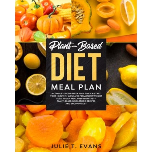 (영문도서) Plant-Based Diet Meal Plan: A complete four-week plan to kick-start your healthy slow and pe... Paperback, Julie T. Evans, English, 9781802745306