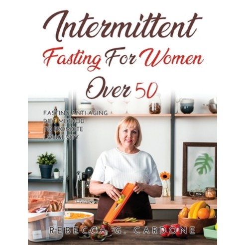 (영문도서) Intermittent Fasting for Women Over 50: Fasting Anti-Aging Diet Method to Promote Longevity Paperback, Rebecca G. Cardone, English, 9781387245352