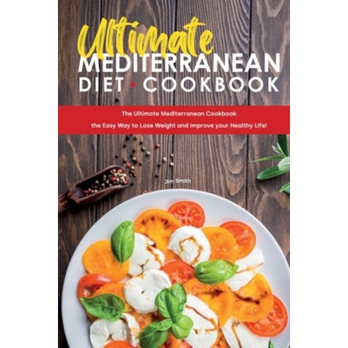 Ultimate Mediterranean Diet Cookbook: The Ultimate Mediterranean Cookbook the Easy Way to Lose Weigh... Paperback, Jim Smith, English, 9781801837194
