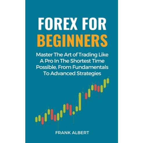 (영문도서) Forex For Beginners: Master The Art Of Trading Like A Pro In The Shortest Time Possible From... Paperback, Frank Albert, English, 9798223201410