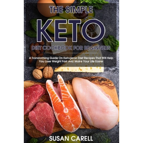 (영문도서) The Simple Keto Diet Cookbook For Beginners: A Transforming Guide On Ketogenic Diet Recipes T... Paperback, Susan Carell, English, 9781802180275