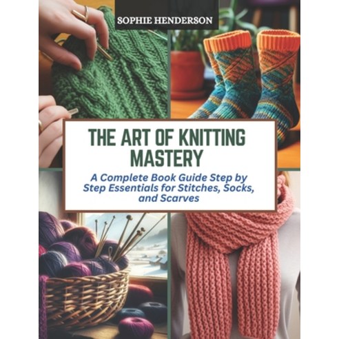 (영문도서) The Art of Knitting Mastery: A Complete Book Guide Step by Step Essentials for Stitches Sock... Paperback, Independently Published, English, 9798872825647