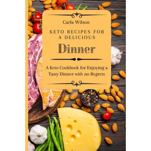 (영문도서) Keto Recipes for a Delicious Dinner: A Keto Cookbook for Enjoying a Tasty Dinner with no Regrets Paperback, Carla Wilson, English, 9781803177113